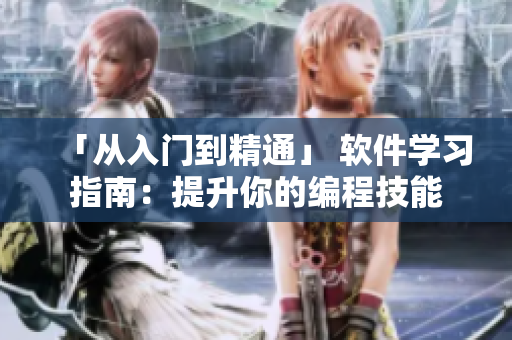「從入門到精通」 軟件學(xué)習(xí)指南：提升你的編程技能