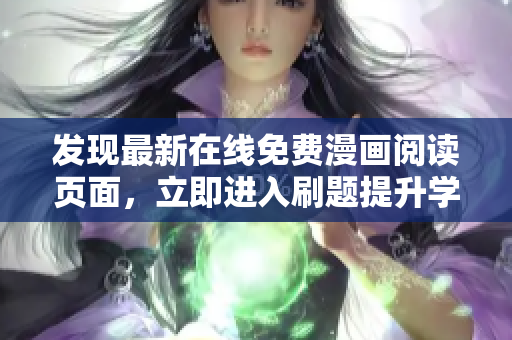 發(fā)現(xiàn)最新在線免費漫畫閱讀頁面，立即進(jìn)入刷題提升學(xué)習(xí)效率!