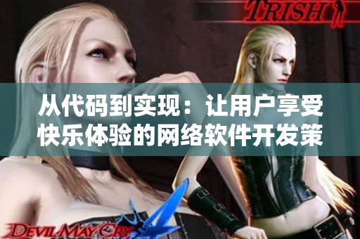 從代碼到實現(xiàn)：讓用戶享受快樂體驗的網(wǎng)絡(luò)軟件開發(fā)策略
