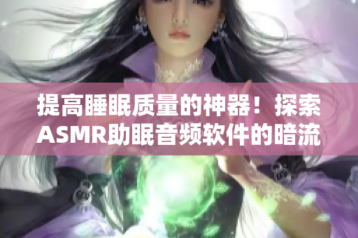 提高睡眠質(zhì)量的神器！探索ASMR助眠音頻軟件的暗流市場