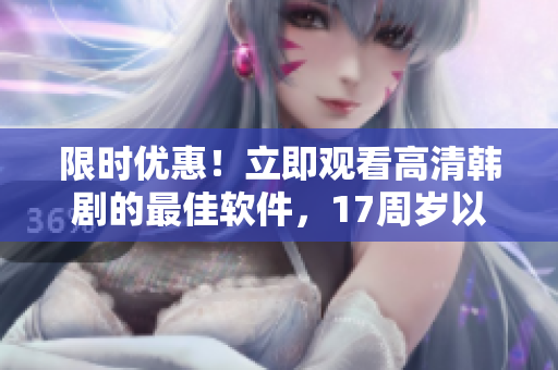 限時優(yōu)惠！立即觀看高清韓劇的最佳軟件，17周歲以下免費使用