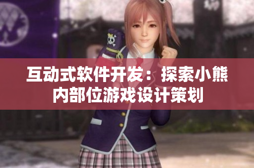互動(dòng)式軟件開(kāi)發(fā)：探索小熊內(nèi)部位游戲設(shè)計(jì)策劃