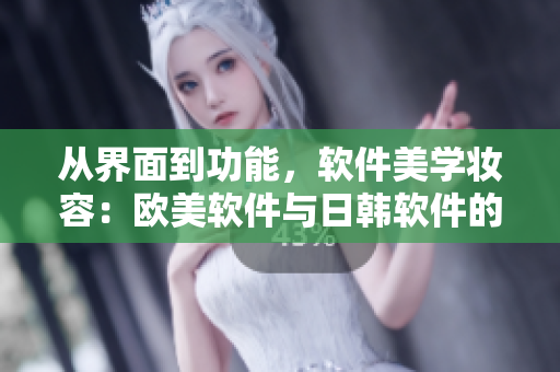 從界面到功能，軟件美學(xué)妝容：歐美軟件與日韓軟件的區(qū)別