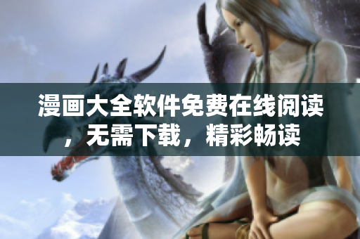 漫畫大全軟件免費在線閱讀，無需下載，精彩暢讀