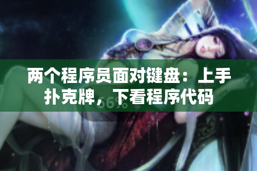 兩個(gè)程序員面對(duì)鍵盤：上手撲克牌，下看程序代碼