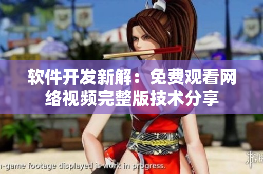 軟件開(kāi)發(fā)新解：免費(fèi)觀(guān)看網(wǎng)絡(luò)視頻完整版技術(shù)分享