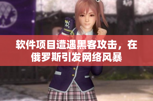 軟件項(xiàng)目遭遇黑客攻擊，在俄羅斯引發(fā)網(wǎng)絡(luò)風(fēng)暴