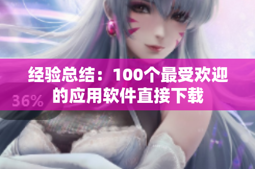 經(jīng)驗(yàn)總結(jié)：100個(gè)最受歡迎的應(yīng)用軟件直接下載