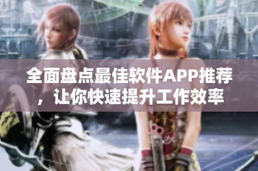 全面盤點最佳軟件APP推薦，讓你快速提升工作效率
