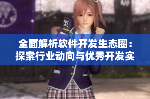 全面解析軟件開發(fā)生態(tài)圈：探索行業(yè)動(dòng)向與優(yōu)秀開發(fā)實(shí)踐