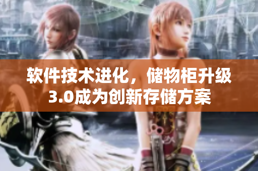 軟件技術(shù)進(jìn)化，儲(chǔ)物柜升級(jí)3.0成為創(chuàng)新存儲(chǔ)方案