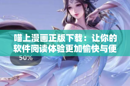喵上漫畫正版下載：讓你的軟件閱讀體驗更加愉快與便捷