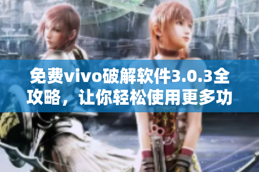 免費vivo破解軟件3.0.3全攻略，讓你輕松使用更多功能