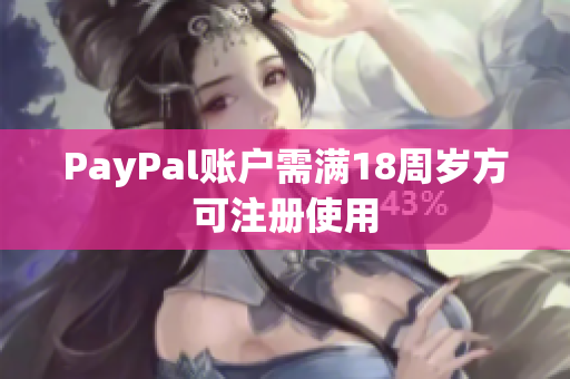 PayPal賬戶需滿18周歲方可注冊(cè)使用