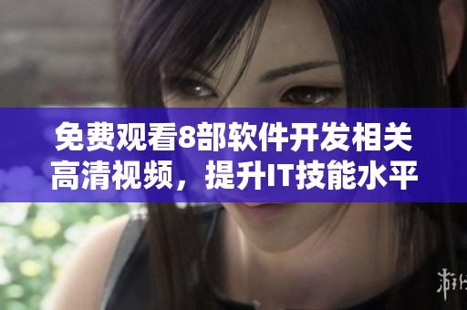 免費(fèi)觀看8部軟件開發(fā)相關(guān)高清視頻，提升IT技能水平
