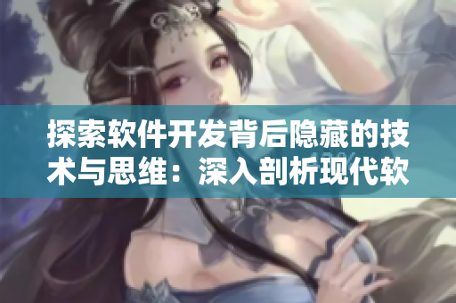 探索軟件開發(fā)背后隱藏的技術(shù)與思維：深入剖析現(xiàn)代軟件架構(gòu)