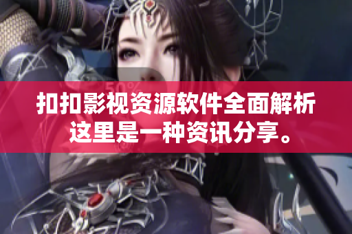 扣扣影視資源軟件全面解析 這里是一種資訊分享。