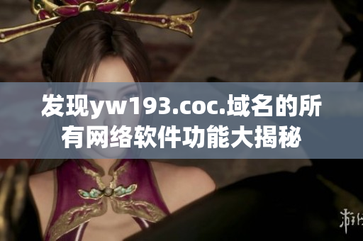 發(fā)現(xiàn)yw193.coc.域名的所有網(wǎng)絡(luò)軟件功能大揭秘