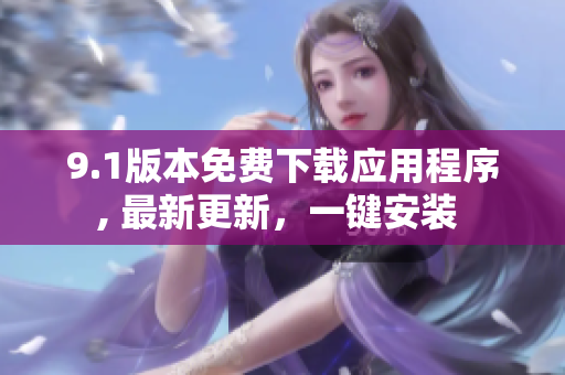 9.1版本免費(fèi)下載應(yīng)用程序, 最新更新，一鍵安裝 