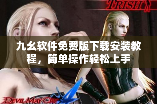 九幺軟件免費(fèi)版下載安裝教程，簡(jiǎn)單操作輕松上手