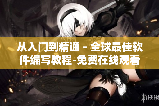 從入門到精通 - 全球最佳軟件編寫教程-免費在線觀看