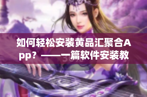 如何輕松安裝黃品匯聚合App？——一篇軟件安裝教程