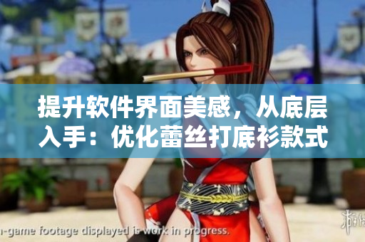 提升軟件界面美感，從底層入手：優(yōu)化蕾絲打底衫款式設(shè)計