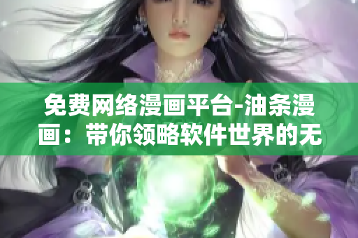 免費(fèi)網(wǎng)絡(luò)漫畫平臺-油條漫畫：帶你領(lǐng)略軟件世界的無限想象