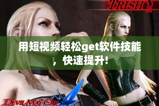 用短視頻輕松get軟件技能，快速提升!