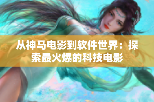 從神馬電影到軟件世界：探索最火爆的科技電影