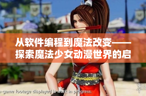 從軟件編程到魔法改變——探索魔法少女動(dòng)漫世界的啟示