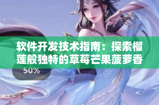 軟件開(kāi)發(fā)技術(shù)指南：探索榴蓮般獨(dú)特的草莓芒果菠蘿香蕉編程世界