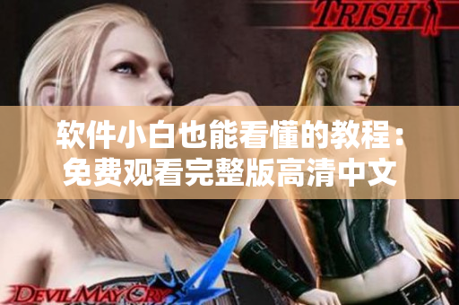 軟件小白也能看懂的教程：免費(fèi)觀看完整版高清中文