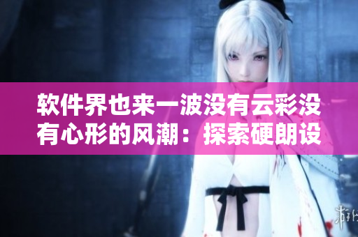 軟件界也來(lái)一波沒(méi)有云彩沒(méi)有心形的風(fēng)潮：探索硬朗設(shè)計(jì)趨勢(shì)