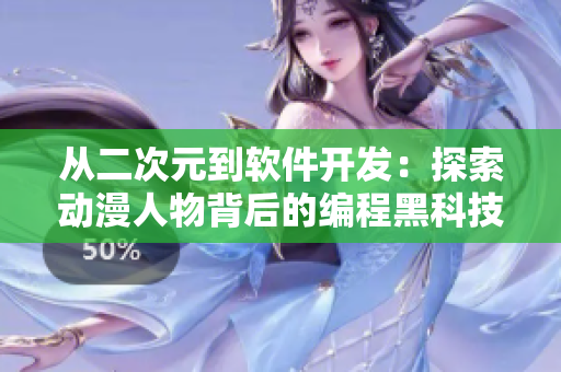 從二次元到軟件開(kāi)發(fā)：探索動(dòng)漫人物背后的編程黑科技