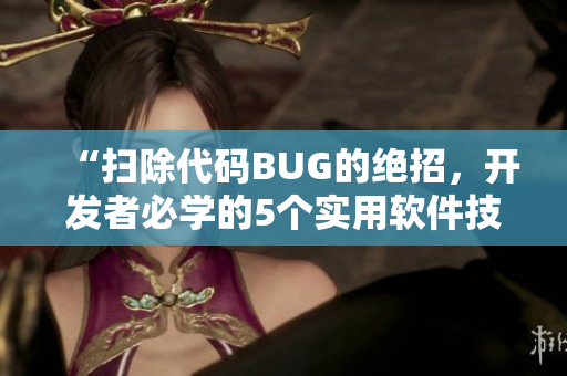 “掃除代碼BUG的絕招，開發(fā)者必學的5個實用軟件技巧”