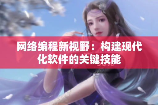 網(wǎng)絡(luò)編程新視野：構(gòu)建現(xiàn)代化軟件的關(guān)鍵技能