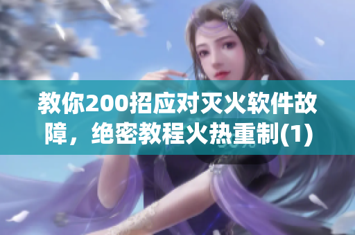 教你200招應對滅火軟件故障，絕密教程火熱重制(1)