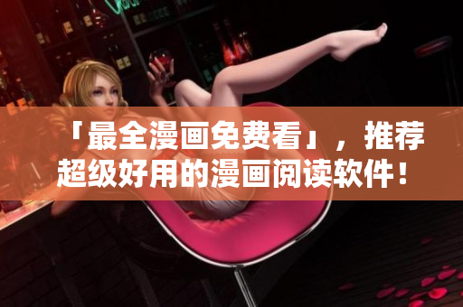 「最全漫畫(huà)免費(fèi)看」，推薦超級(jí)好用的漫畫(huà)閱讀軟件！