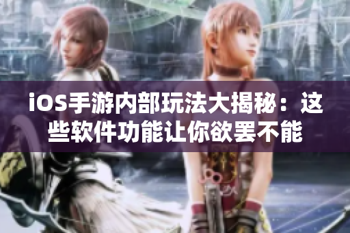 iOS手游內(nèi)部玩法大揭秘：這些軟件功能讓你欲罷不能