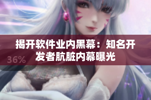 揭開軟件業(yè)內(nèi)黑幕：知名開發(fā)者骯臟內(nèi)幕曝光