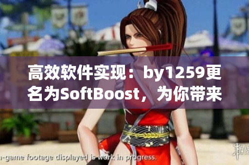 高效軟件實現(xiàn)：by1259更名為SoftBoost，為你帶來更出色的體驗