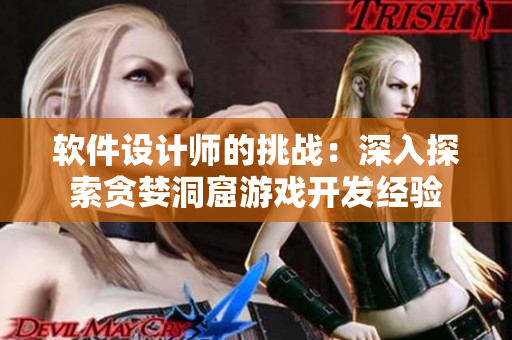 軟件設(shè)計師的挑戰(zhàn)：深入探索貪婪洞窟游戲開發(fā)經(jīng)驗
