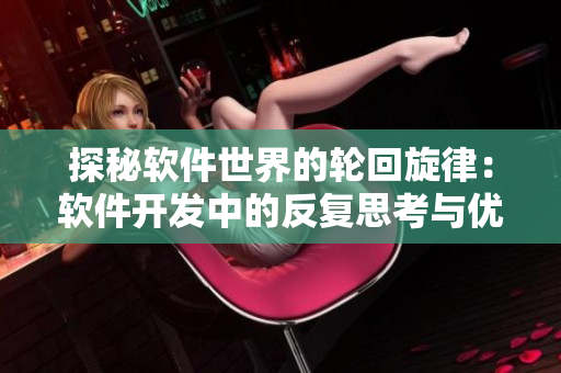 探秘軟件世界的輪回旋律：軟件開發(fā)中的反復(fù)思考與優(yōu)化