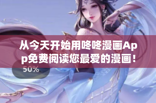 從今天開(kāi)始用咚咚漫畫(huà)App免費(fèi)閱讀您最愛(ài)的漫畫(huà)！