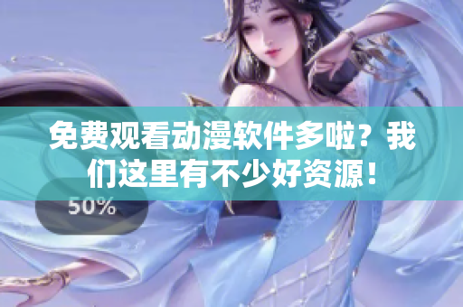 免費(fèi)觀看動(dòng)漫軟件多啦？我們這里有不少好資源！