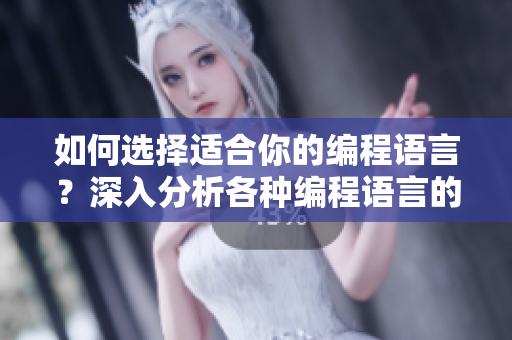 如何選擇適合你的編程語言？深入分析各種編程語言的優(yōu)點和缺點