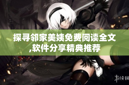 探尋鄰家美姨免費閱讀全文,軟件分享精典推薦