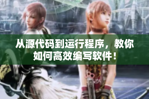 從源代碼到運(yùn)行程序，教你如何高效編寫(xiě)軟件！