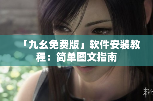 「九幺免費(fèi)版」軟件安裝教程：簡單圖文指南